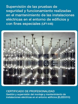 cover image of UF1446--Supervisión de las pruebas de seguridad y funcionamiento realizadas en el mantenimiento de las instalaciones eléctricas en el entorno de edificios y con fines especiales